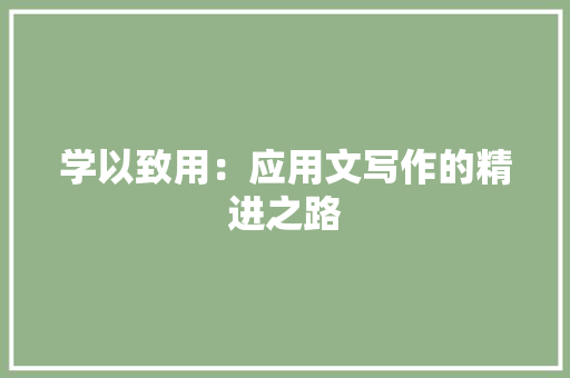 学以致用：应用文写作的精进之路