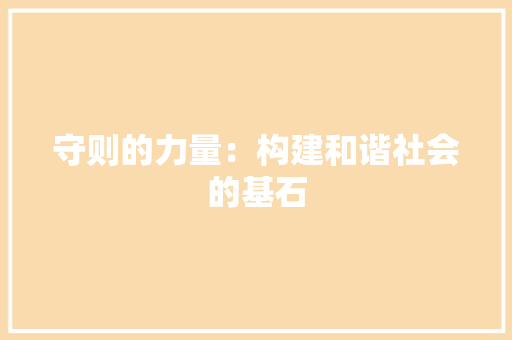 守则的力量：构建和谐社会的基石 应用文