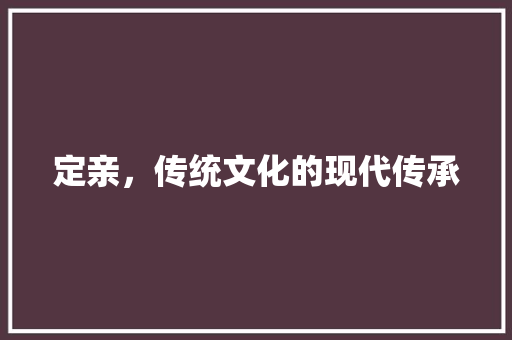 定亲，传统文化的现代传承