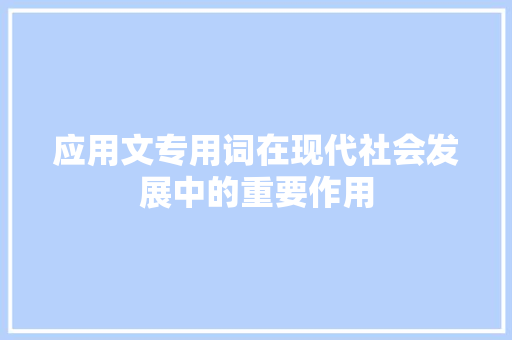 应用文专用词在现代社会发展中的重要作用
