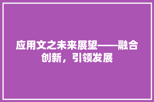 应用文之未来展望——融合创新，引领发展
