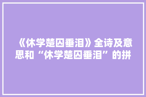 《休学楚囚垂泪》全诗及意思和“休学楚囚垂泪”的拼音注释