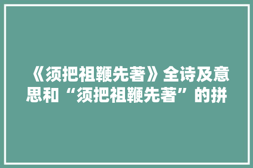 《须把祖鞭先著》全诗及意思和“须把祖鞭先著”的拼音注释