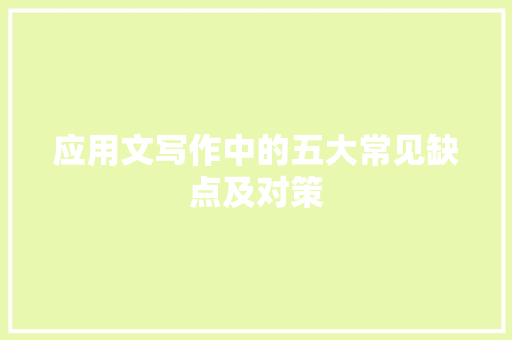 应用文写作中的五大常见缺点及对策