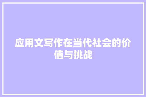 应用文写作在当代社会的价值与挑战 应用文