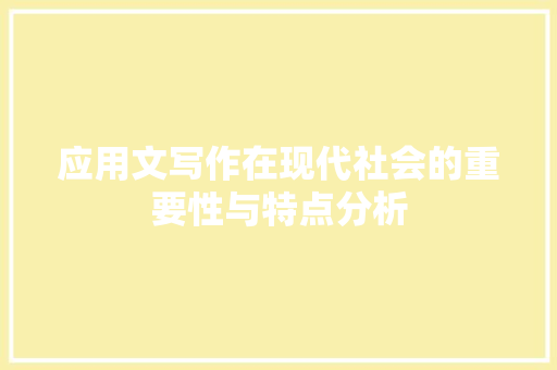 应用文写作在现代社会的重要性与特点分析 应用文