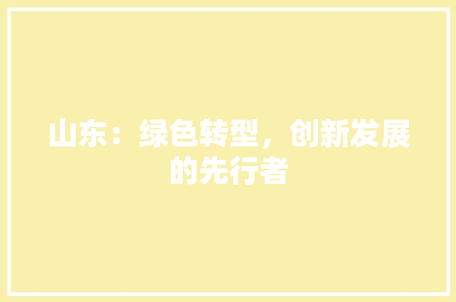 山东：绿色转型，创新发展的先行者