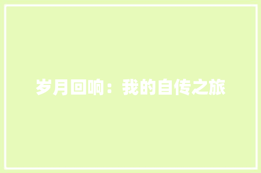 岁月回响：我的自传之旅 应用文