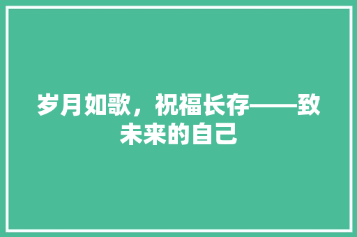 岁月如歌，祝福长存——致未来的自己 应用文