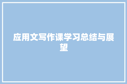 应用文写作课学习总结与展望