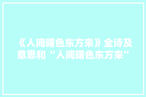 《人间曙色东方来》全诗及意思和“人间曙色东方来”的拼音注释