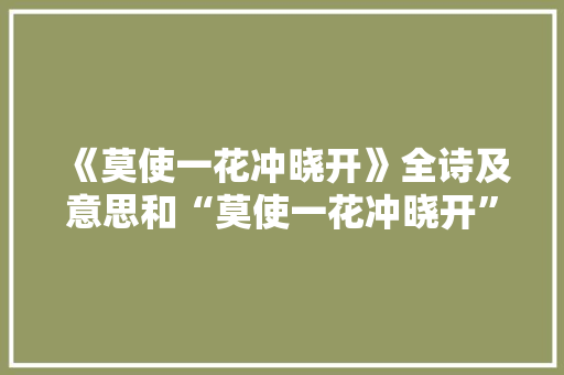 《莫使一花冲晓开》全诗及意思和“莫使一花冲晓开”的拼音注释 诗词鉴赏