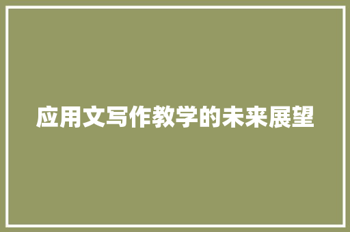 应用文写作教学的未来展望 应用文