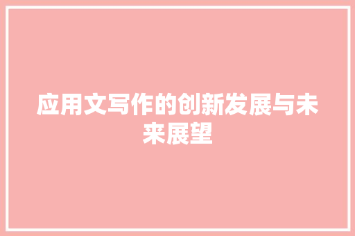 应用文写作的创新发展与未来展望 应用文
