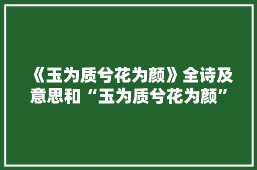 《玉为质兮花为颜》全诗及意思和“玉为质兮花为颜”的拼音注释 诗词鉴赏
