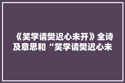 《笑学请樊迟心未开》全诗及意思和“笑学请樊迟心未开”的拼音注释