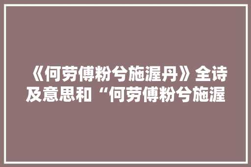 《何劳傅粉兮施渥丹》全诗及意思和“何劳傅粉兮施渥丹”的拼音注释 诗词鉴赏