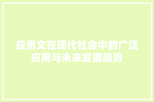 应用文在现代社会中的广泛应用与未来发展趋势