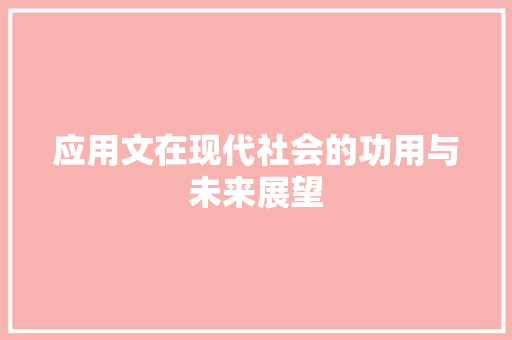 应用文在现代社会的功用与未来展望 应用文