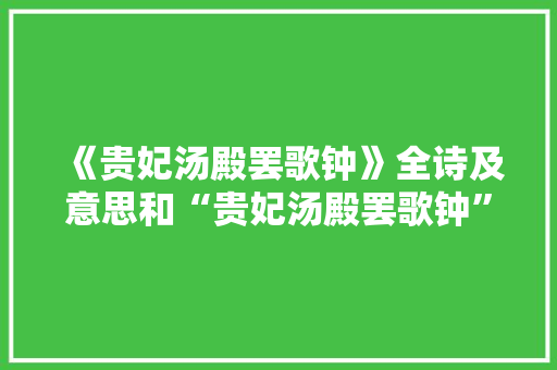 《贵妃汤殿罢歌钟》全诗及意思和“贵妃汤殿罢歌钟”的拼音注释 诗词鉴赏