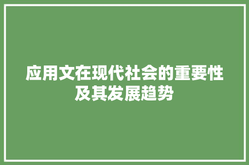 应用文在现代社会的重要性及其发展趋势 应用文