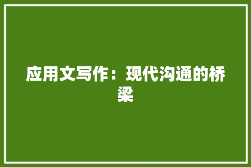 应用文写作：现代沟通的桥梁