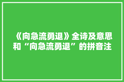 《向急流勇退》全诗及意思和“向急流勇退”的拼音注释