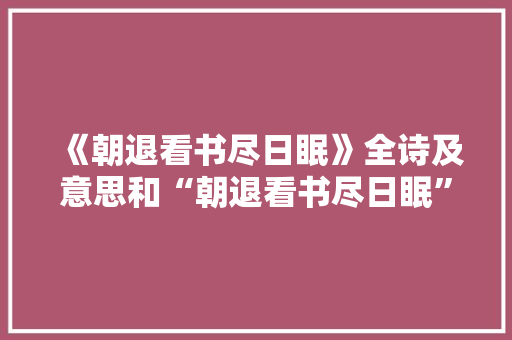 《朝退看书尽日眠》全诗及意思和“朝退看书尽日眠”的拼音注释