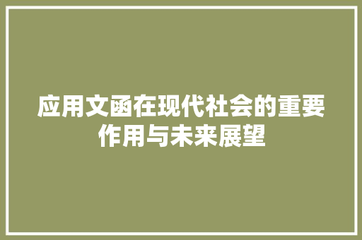 应用文函在现代社会的重要作用与未来展望 应用文