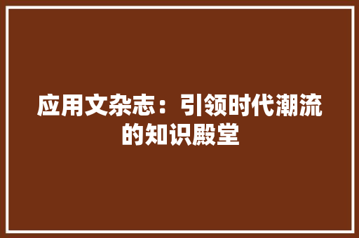 应用文杂志：引领时代潮流的知识殿堂