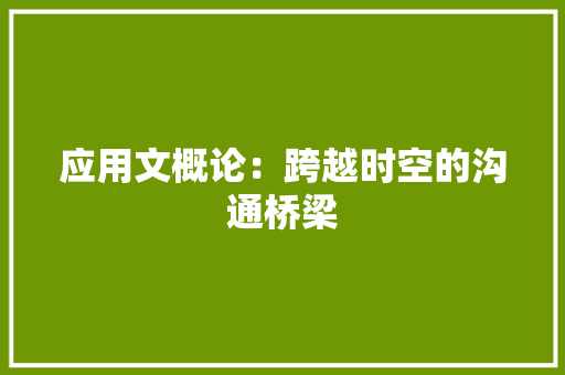 应用文概论：跨越时空的沟通桥梁 应用文