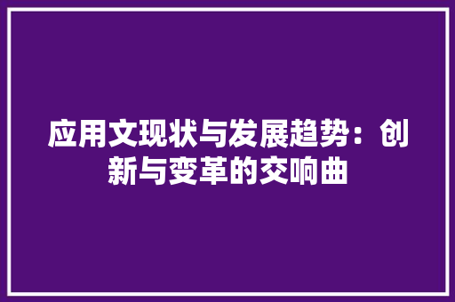 应用文现状与发展趋势：创新与变革的交响曲 应用文