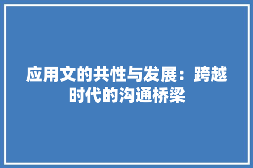 应用文的共性与发展：跨越时代的沟通桥梁 应用文