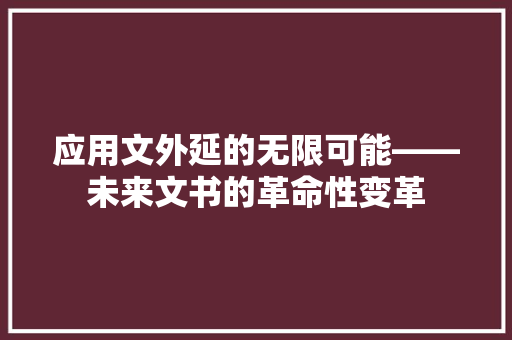 应用文外延的无限可能——未来文书的革命性变革 应用文