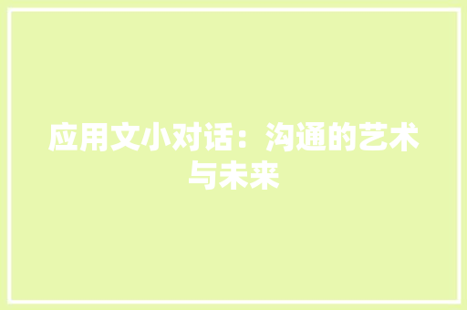 应用文小对话：沟通的艺术与未来