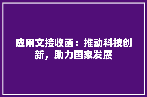 应用文接收函：推动科技创新，助力国家发展