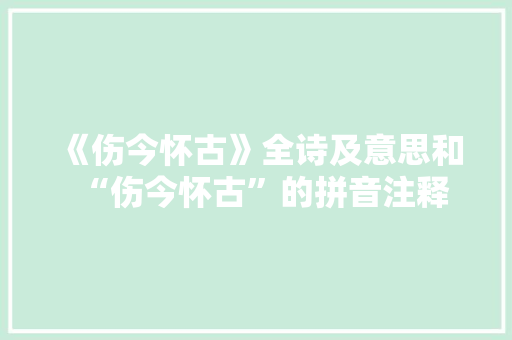 《伤今怀古》全诗及意思和“伤今怀古”的拼音注释