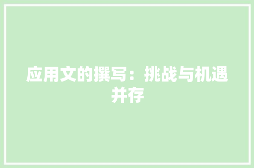 应用文的撰写：挑战与机遇并存 应用文
