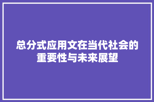 总分式应用文在当代社会的重要性与未来展望