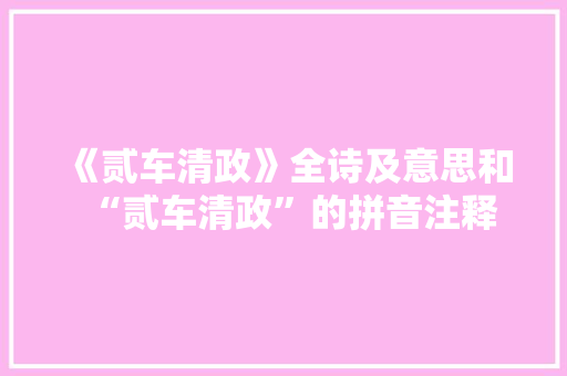 《贰车清政》全诗及意思和“贰车清政”的拼音注释