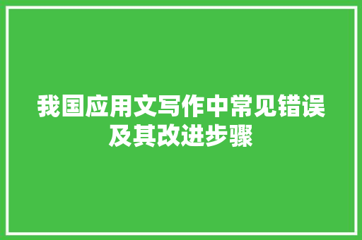 我国应用文写作中常见错误及其改进步骤