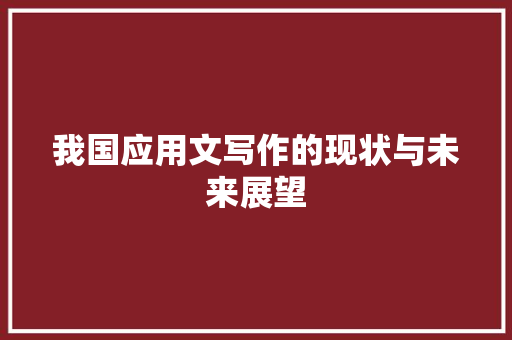 我国应用文写作的现状与未来展望 应用文