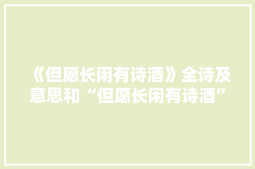 《但愿长闲有诗酒》全诗及意思和“但愿长闲有诗酒”的拼音注释 诗词鉴赏