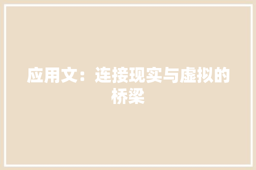 应用文：连接现实与虚拟的桥梁 应用文