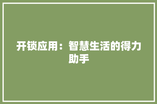 开锁应用：智慧生活的得力助手