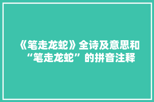《笔走龙蛇》全诗及意思和“笔走龙蛇”的拼音注释