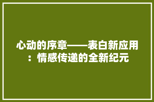 心动的序章——表白新应用：情感传递的全新纪元 应用文