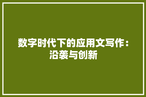 数字时代下的应用文写作：沿袭与创新 应用文