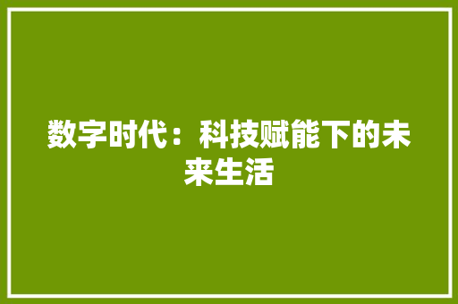 数字时代：科技赋能下的未来生活 应用文