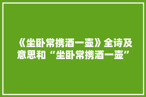 《坐卧常携酒一壶》全诗及意思和“坐卧常携酒一壶”的拼音注释